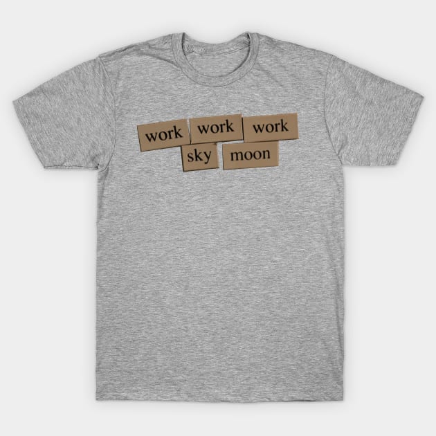 Work Work Work Sky Moon T-Shirt by Belief It Or Not